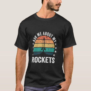 Ask Me About My Rockets For Model Rocket Builder T-Shirt