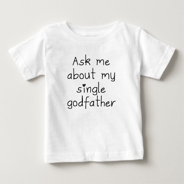Ask Me About My Single Godfather Baby T-Shirt (Front)