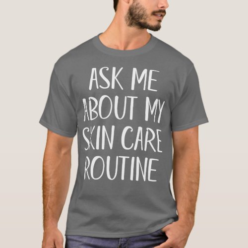 Ask Me About My Skin e Routine White Text T_Shirt