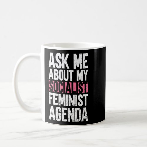 Ask Me About My Socialist Feminist Agenda  Feminis Coffee Mug