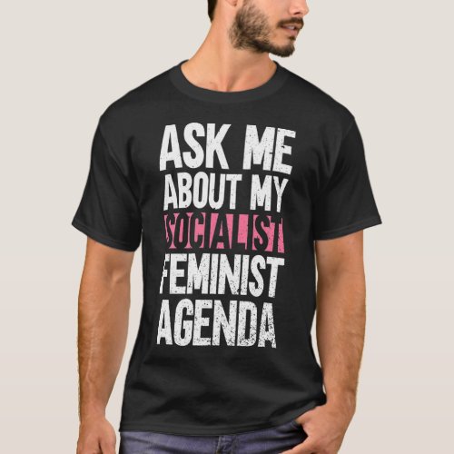 Ask Me About My Socialist Feminist Agenda  Feminis T_Shirt