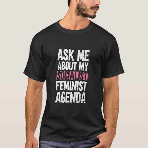 Ask Me About My Socialist Feminist Agenda  Feminis T_Shirt