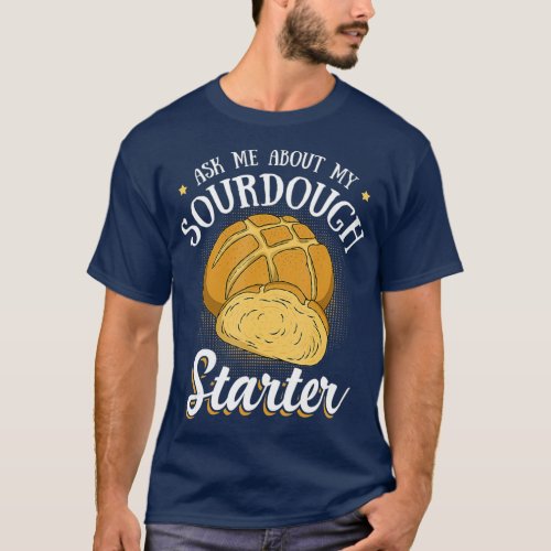 Ask Me About My Sourdough Starter Funny Bread T_Shirt