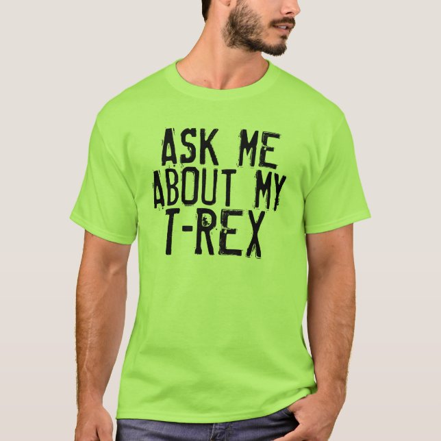 Ask me about my T-Rex, Funny T-shirts (Front)