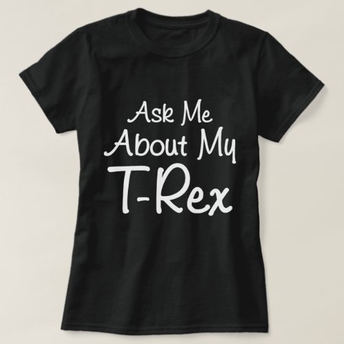 Ask Me About My T_rex T_Shirt Funny Dinosaur Gift