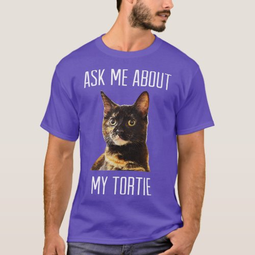 Ask Me About My Tortie   Tortoiseshell Cat  Dark  T_Shirt