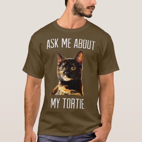 Ask Me About My Tortie  _ Tortoiseshell Cat _ Dark T_Shirt