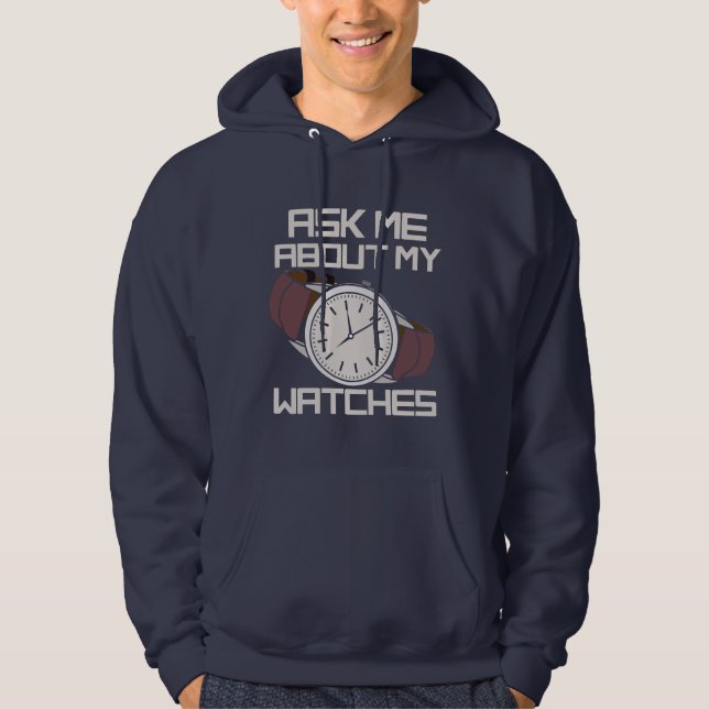 Ask Me About My Watches Collector Novelty Hoodie (Front)