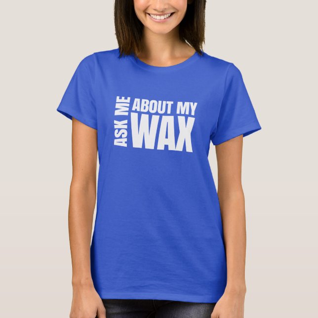 Ask me about my wax - Scentsy T-Shirt (Front)