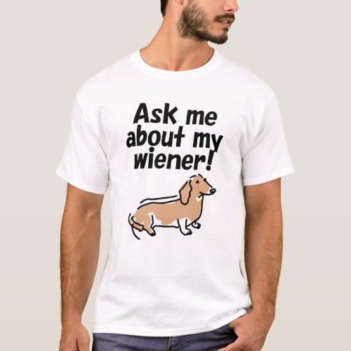 Ask Me About My Wiener T_shirt