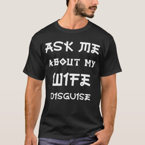 Ask Me About My Wife Disguise Funny Face Humor T_Shirt