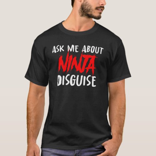 Ask me about ninja disguise T_Shirt