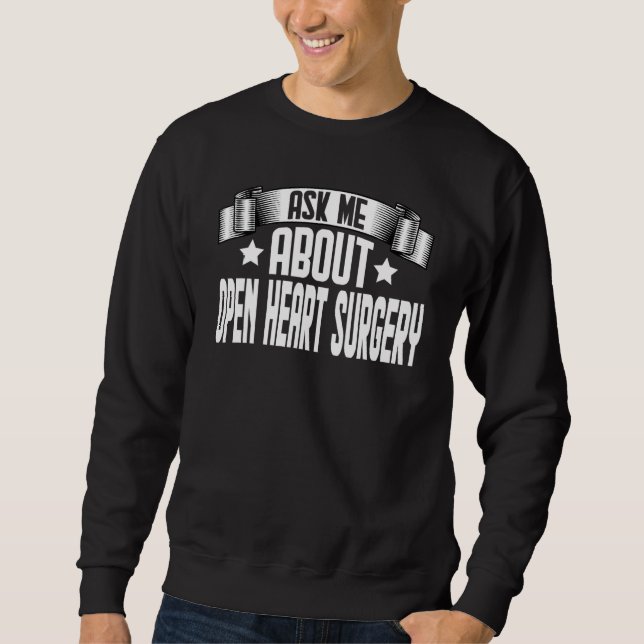 Ask Me About Open Heart Surgery  Heart Attack Warr Sweatshirt (Front)