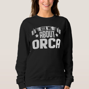 Ask Me About Orca  Orca Animal Sweatshirt