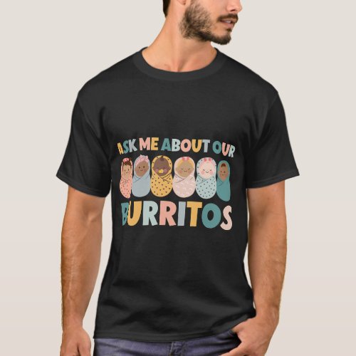 Ask Me About Our Burritos Cute NICU Nurse Postpart T_Shirt