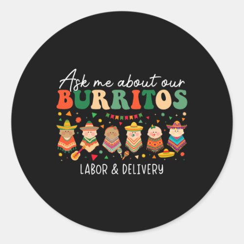 Ask Me About Our Burritos Labor Delivery Nurse Cin Classic Round Sticker