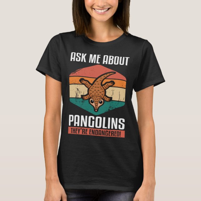 Ask Me About Pangolins They re Endangered  Animal  T-Shirt (Front)
