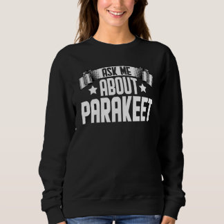 Ask Me About Parakeet Parakeet Birds Sweatshirt