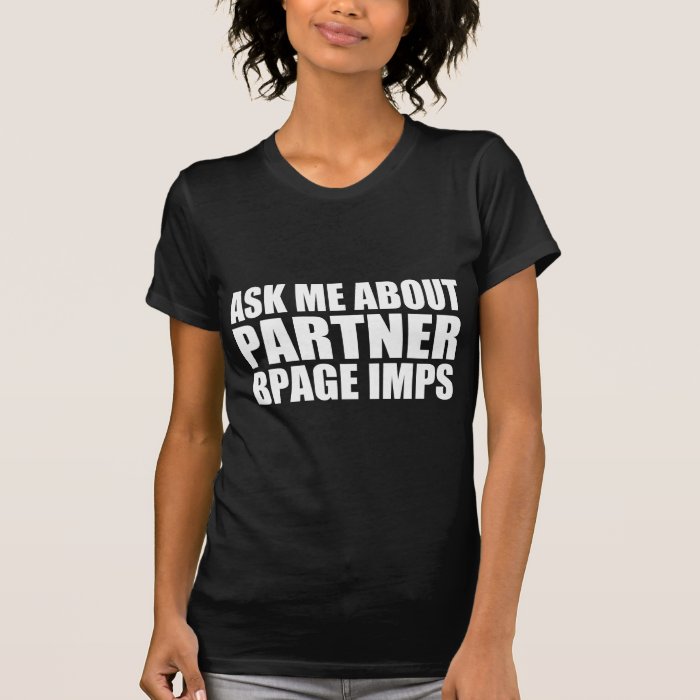 Ask me about Partner BPage IMPs T shirts