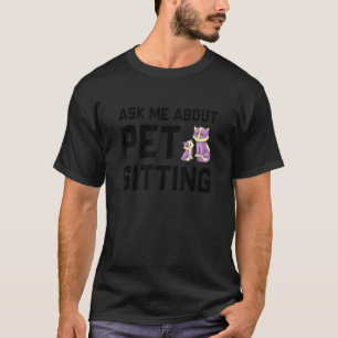 Ask Me About Pet Sitting Animal  Pet Sitter Cats D T-Shirt