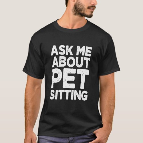 Ask Me About Pet Sitting Animal  Pet Sitter Cats D T-Shirt
