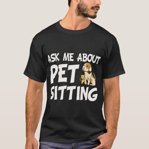 Ask Me About Pet Sitting _ Dog Sitter Animal Whisp T_Shirt