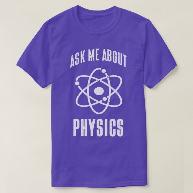 Ask Me About Physics Funny Physicist Quotes  T-Shirt (Design Front)