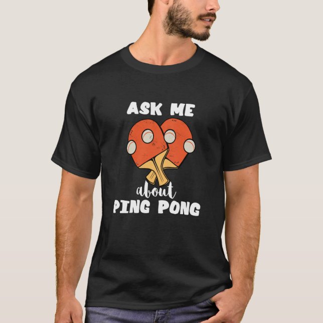 Ask Me About Ping Pong Table Tennis Game Paddlebal T-Shirt (Front)