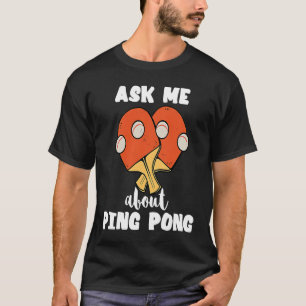 Ask Me About Ping Pong Table Tennis Game Paddlebal T-Shirt