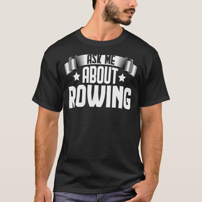 Ask Me About Rowing  Rowing Boat Rower T-Shirt (Front)