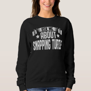 Ask Me About Snapping Turtle Snapping Turtle Sweatshirt