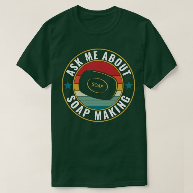 Ask Me About Soap Making Funny Soap Maker T-Shirt (Design Front)
