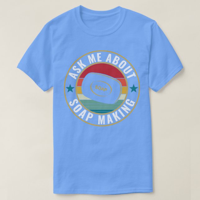 Ask Me About Soap Making Funny Soap Maker T-Shirt (Design Front)
