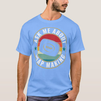 Ask Me About Soap Making Funny Soap Maker T-Shirt