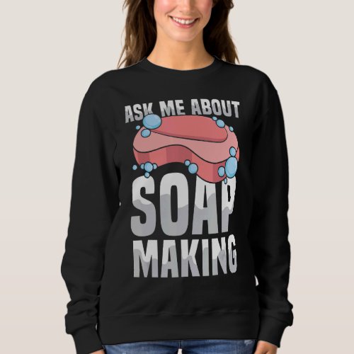Ask me about soap making Quote for a Soap Making Sweatshirt