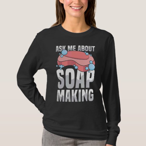 Ask me about soap making Quote for a Soap Making T_Shirt