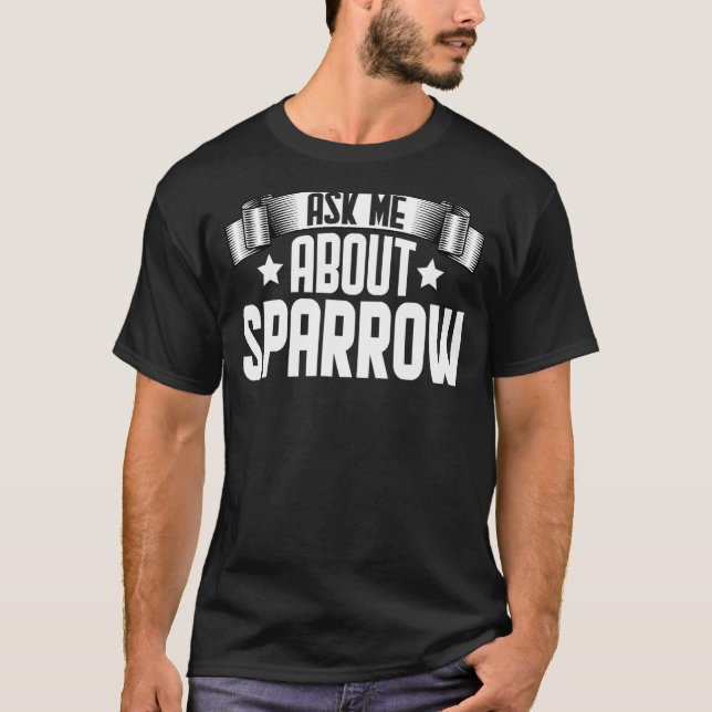 Ask Me About Sparrow  Sparrow Birds T-Shirt (Front)