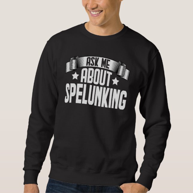 Ask Me About Spelunking  Caving Caver Spelunking Sweatshirt (Front)