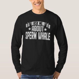 Ask Me About Sperm Whale Sperm Whale T-Shirt