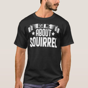 Ask Me About Squirrel Rodents Squirrel T-Shirt