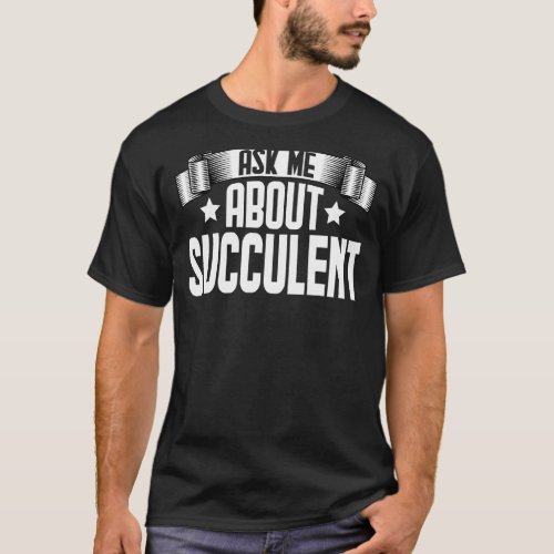 Ask Me About Succulent  Plant Gardening Gardener T_Shirt