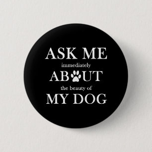 Ask me about the beauty of my dog button