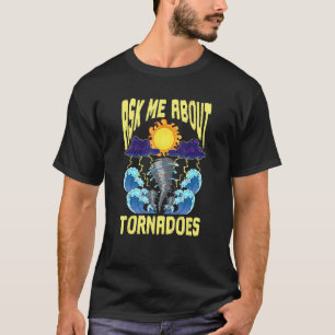 Ask Me About Tornadoes Meteorologist Cyclone Torna T-Shirt