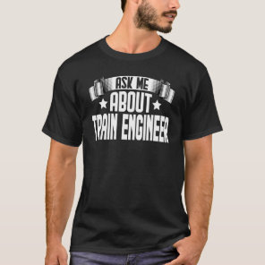 Ask Me About Train Engineer  Railroad Engineer T-Shirt