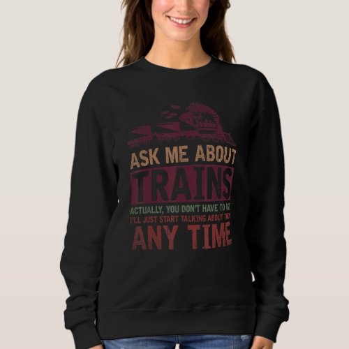 Ask Me About Trains Actually You Dont Have To Ask  Sweatshirt