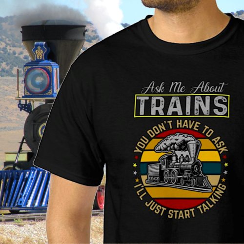 Ask Me About Trains Steam Engine Railroad T_Shirt