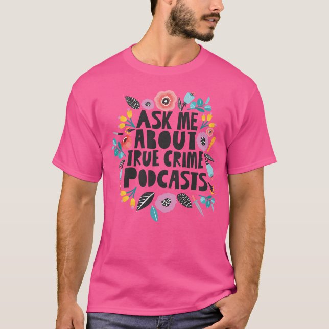 Ask Me About True Crime Podcasts T-Shirt (Front)
