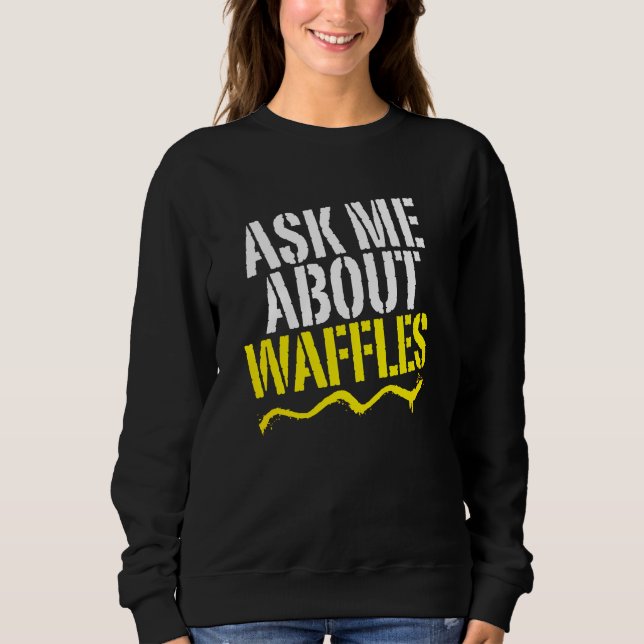 ask me about waffles sweatshirt (Front)