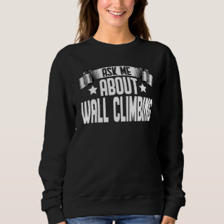 Ask Me About Wall Climbing Wall Climbing Climber Sweatshirt