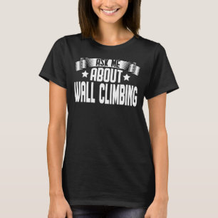 Ask Me About Wall Climbing  Wall Climbing Climber T-Shirt